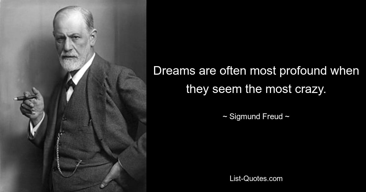 Dreams are often most profound when they seem the most crazy. — © Sigmund Freud