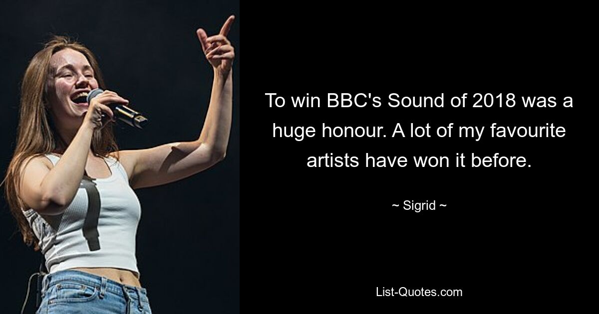 Победить в конкурсе BBC Sound of 2018 было огромной честью. Многие из моих любимых артистов уже выигрывали его раньше. — © Сигрид