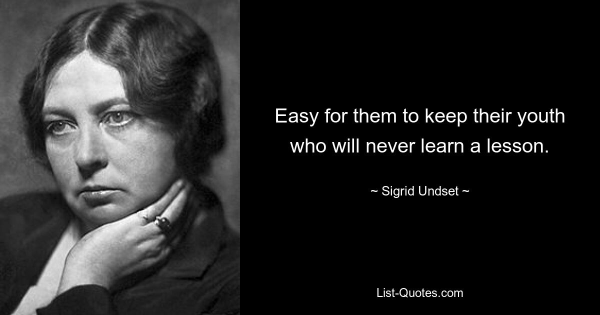 Easy for them to keep their youth who will never learn a lesson. — © Sigrid Undset