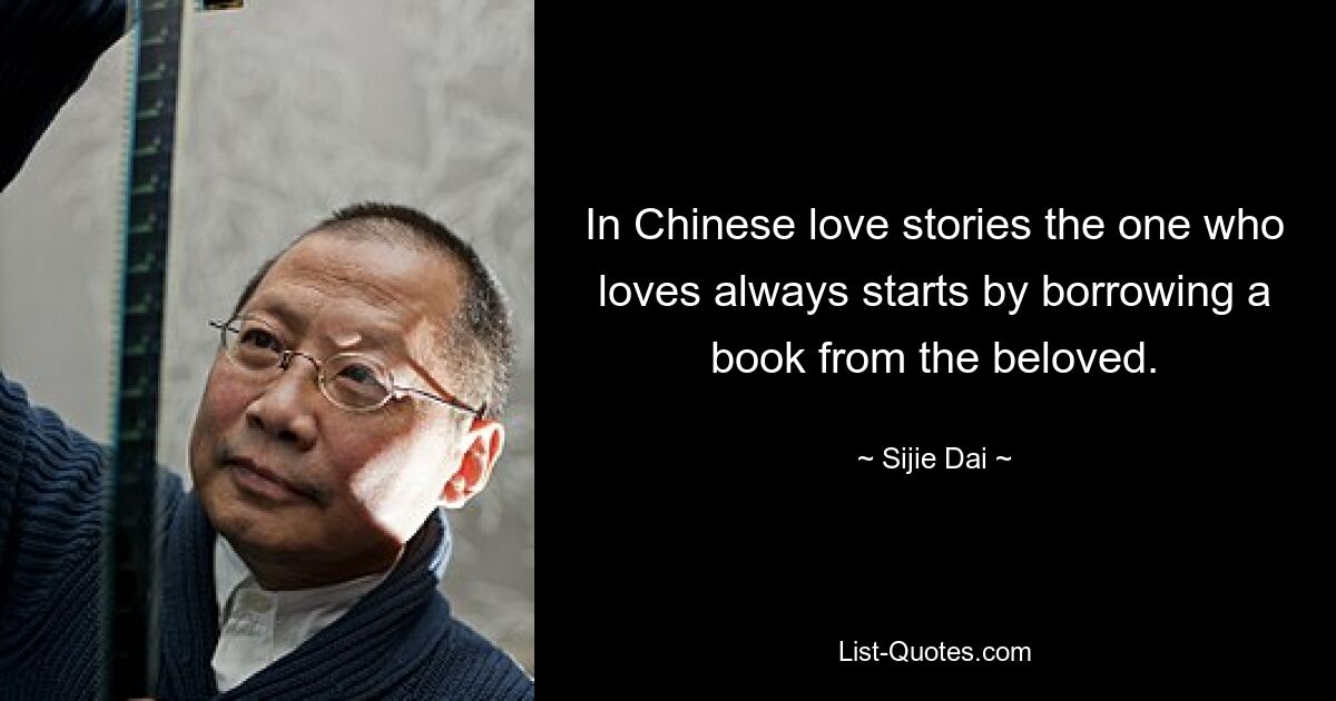 In Chinese love stories the one who loves always starts by borrowing a book from the beloved. — © Sijie Dai