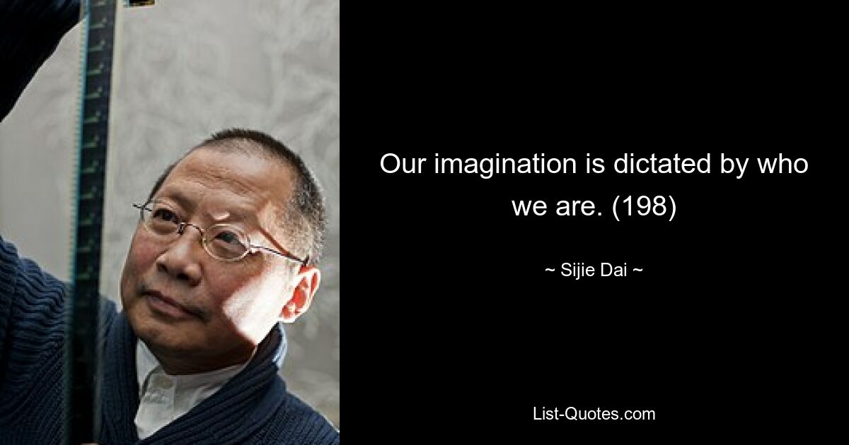 Our imagination is dictated by who we are. (198) — © Sijie Dai