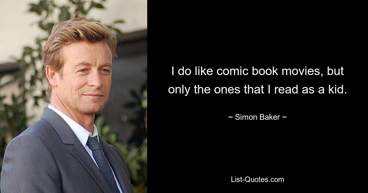 Ich mag zwar Comicfilme, aber nur die, die ich als Kind gelesen habe. — © Simon Baker