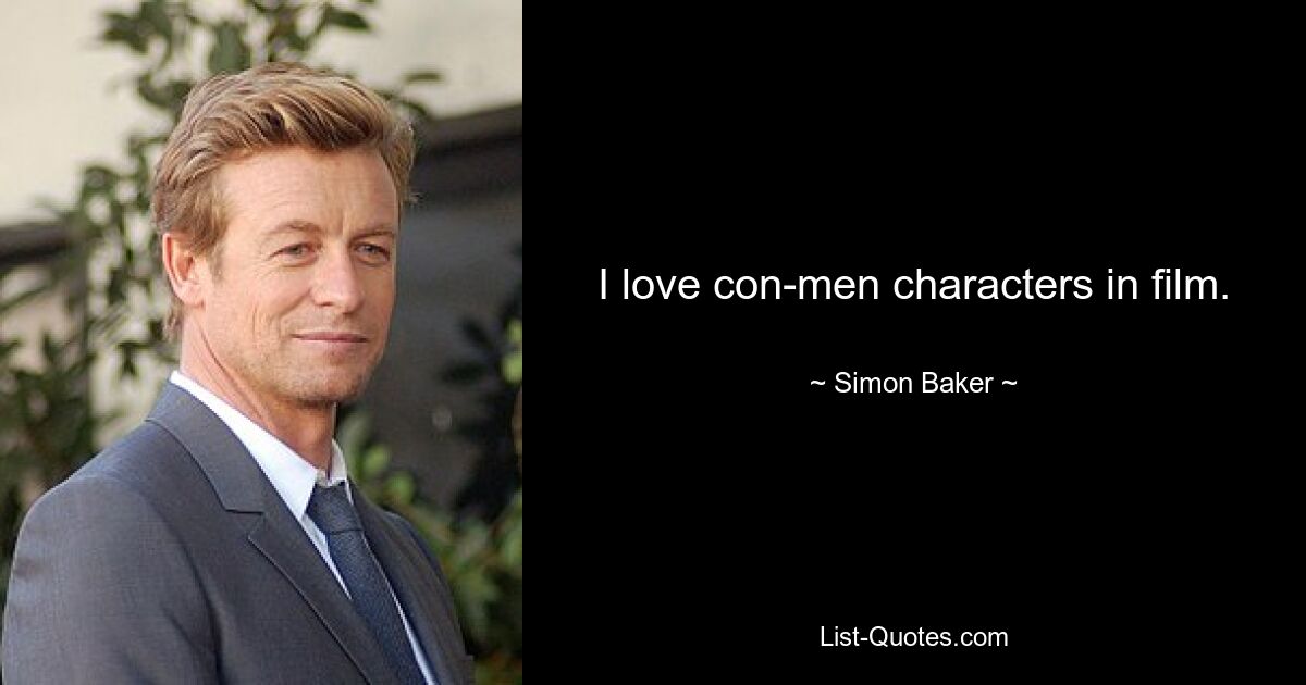 I love con-men characters in film. — © Simon Baker