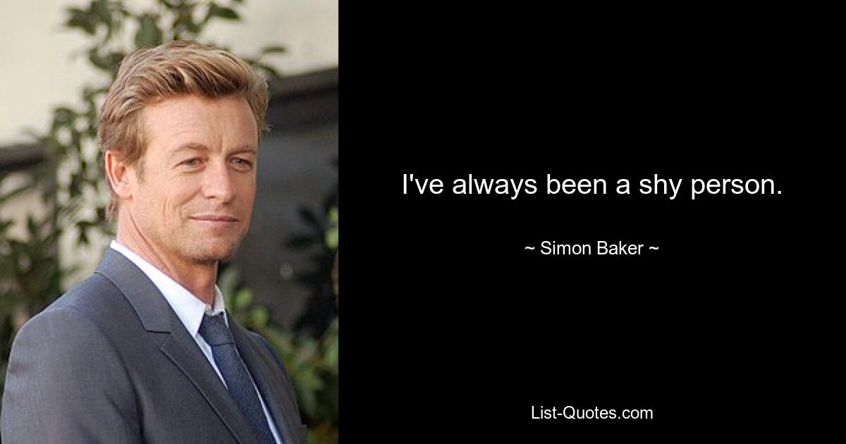 I've always been a shy person. — © Simon Baker