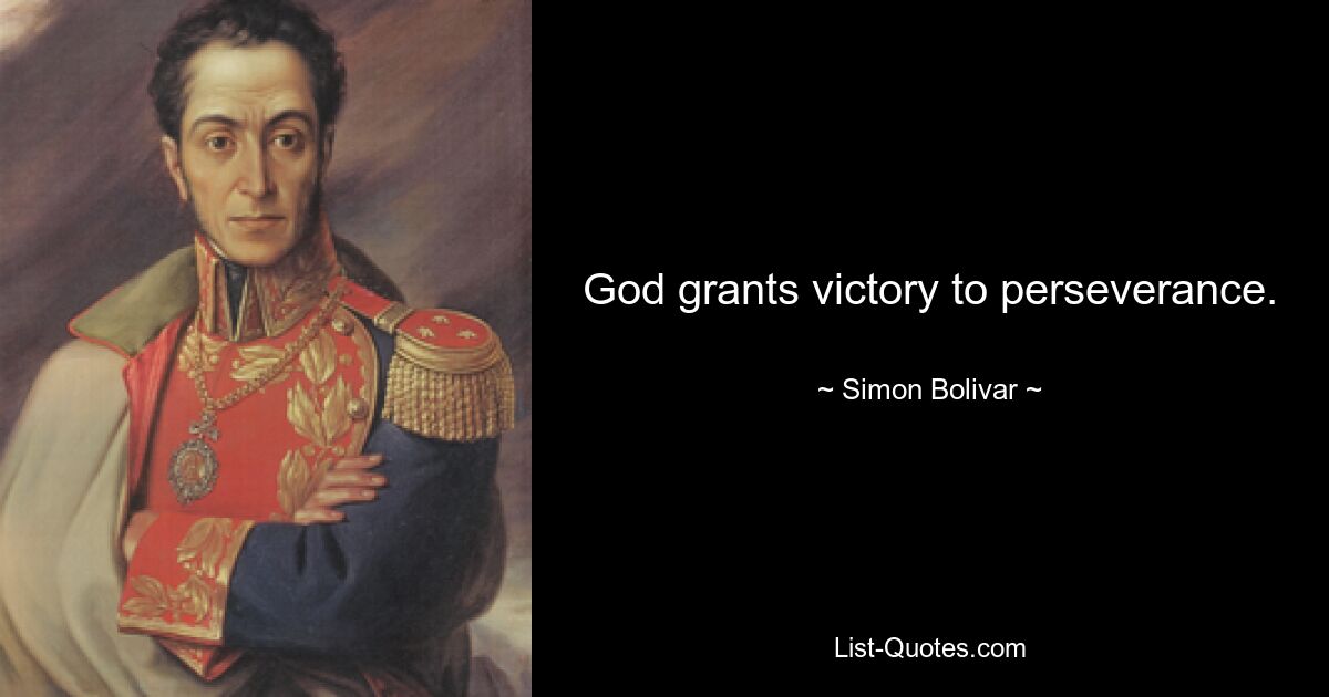 God grants victory to perseverance. — © Simon Bolivar