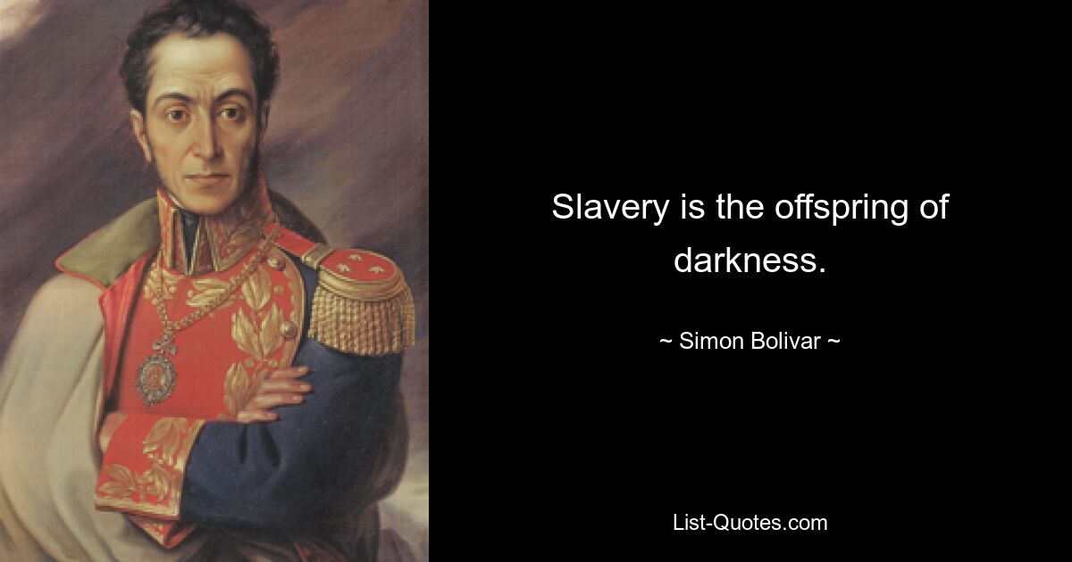 Slavery is the offspring of darkness. — © Simon Bolivar