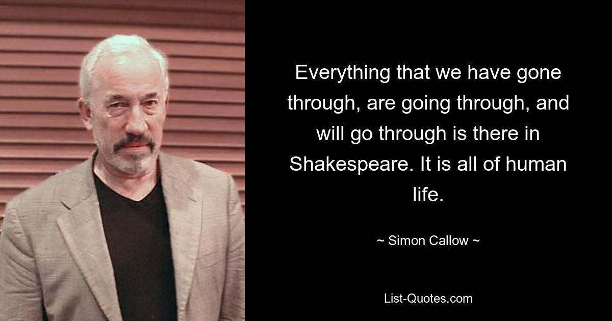 Все, через что мы прошли, проходим и пройдем, есть в Шекспире. Это все человеческая жизнь. — © Саймон Кэллоу