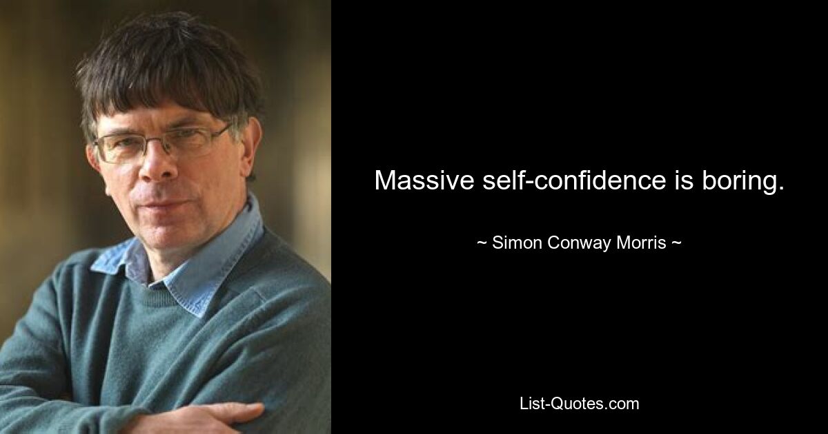 Massive self-confidence is boring. — © Simon Conway Morris