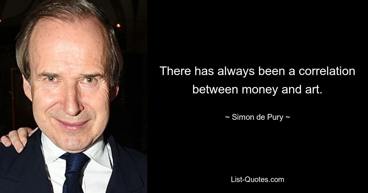 There has always been a correlation between money and art. — © Simon de Pury