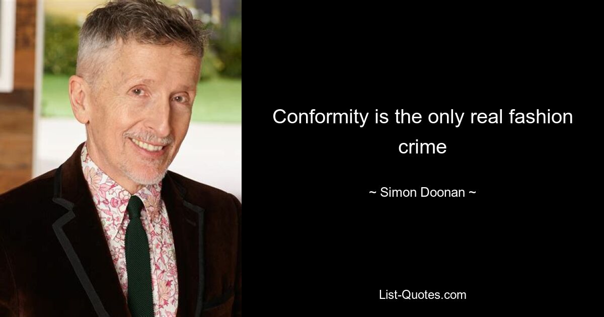 Conformity is the only real fashion crime — © Simon Doonan