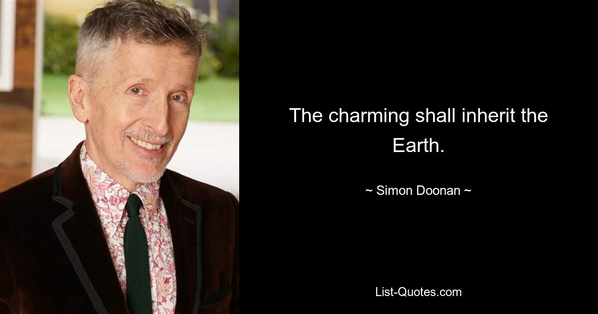 The charming shall inherit the Earth. — © Simon Doonan