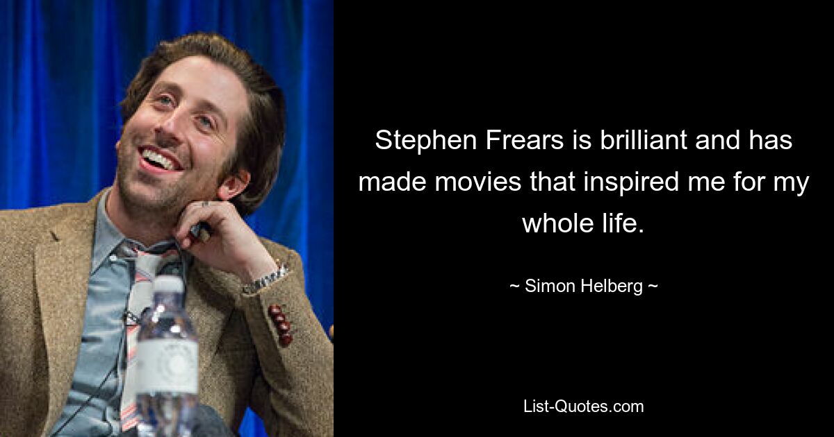 Stephen Frears is brilliant and has made movies that inspired me for my whole life. — © Simon Helberg