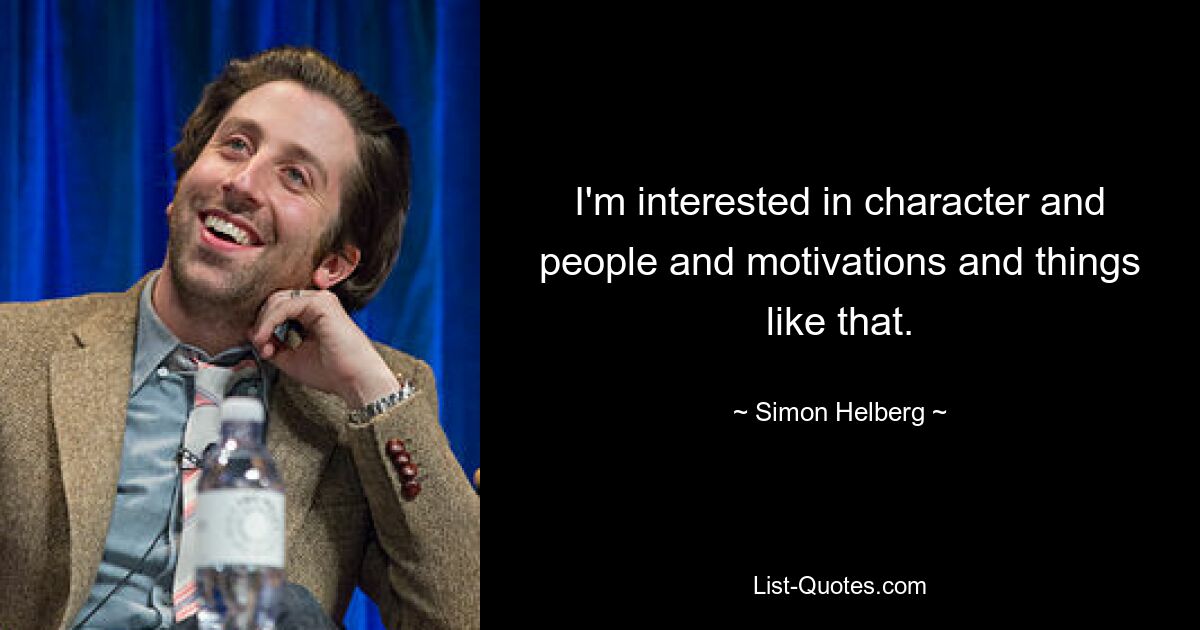 I'm interested in character and people and motivations and things like that. — © Simon Helberg