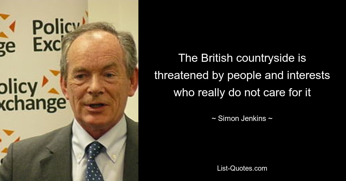 The British countryside is threatened by people and interests who really do not care for it — © Simon Jenkins