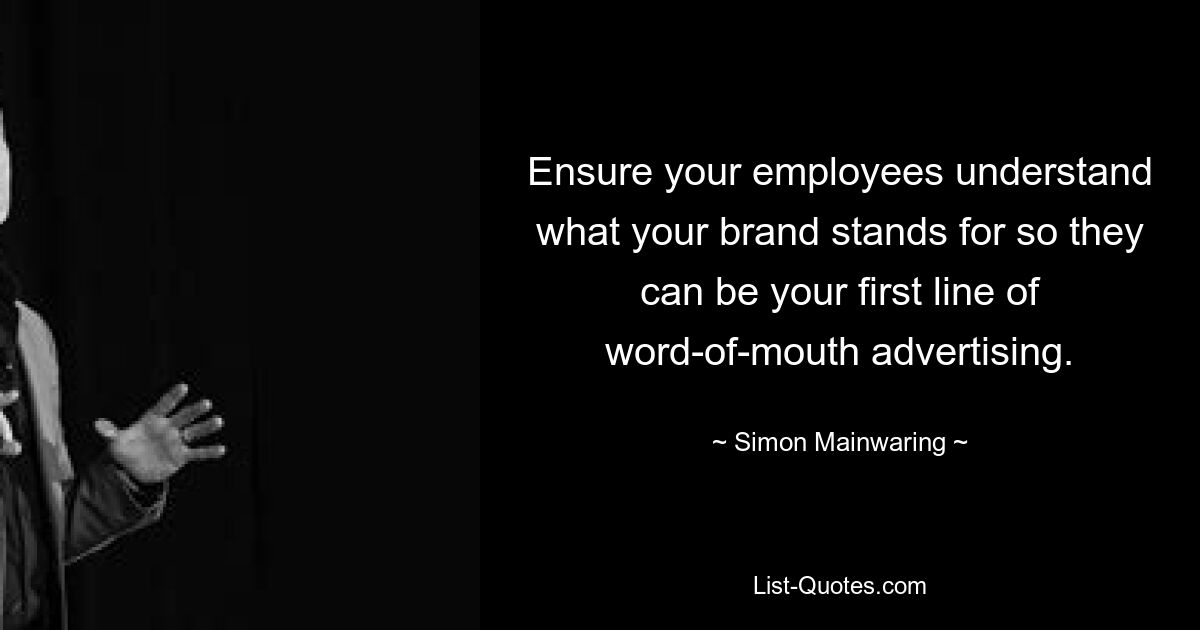 Ensure your employees understand what your brand stands for so they can be your first line of word-of-mouth advertising. — © Simon Mainwaring