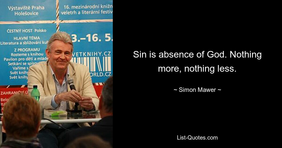 Sin is absence of God. Nothing more, nothing less. — © Simon Mawer