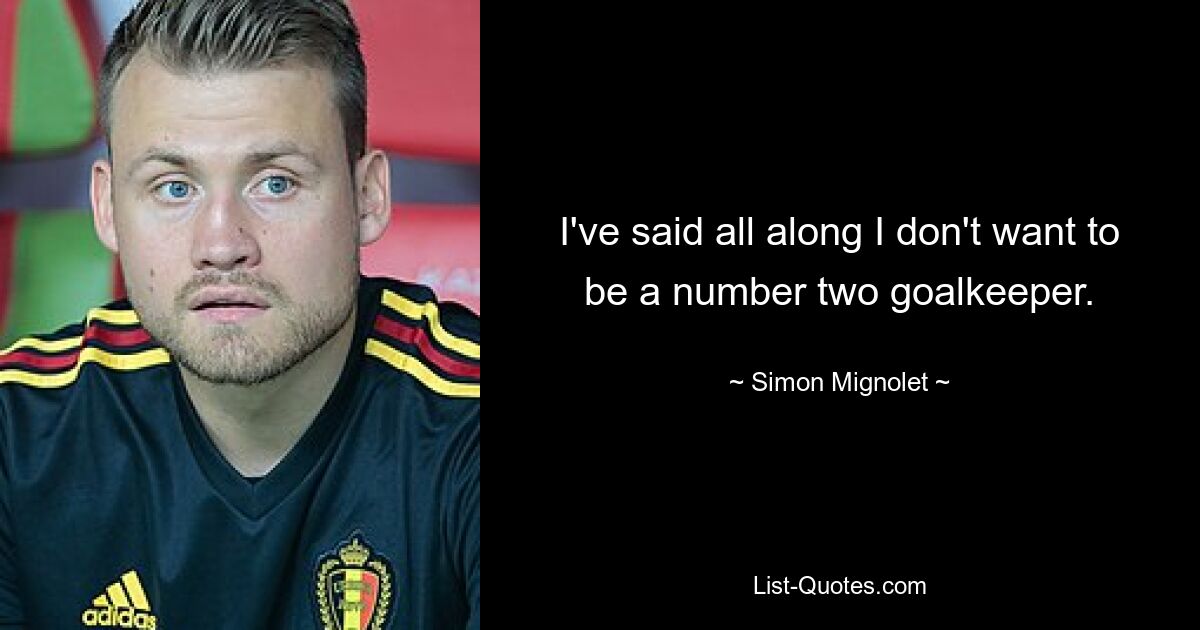 Ich habe die ganze Zeit gesagt, dass ich kein Torwart Nummer zwei sein möchte. — © Simon Mignolet