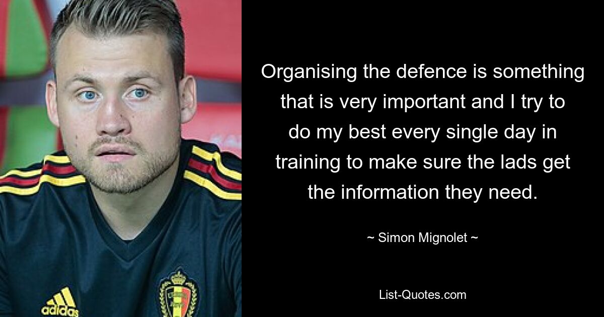 Organising the defence is something that is very important and I try to do my best every single day in training to make sure the lads get the information they need. — © Simon Mignolet