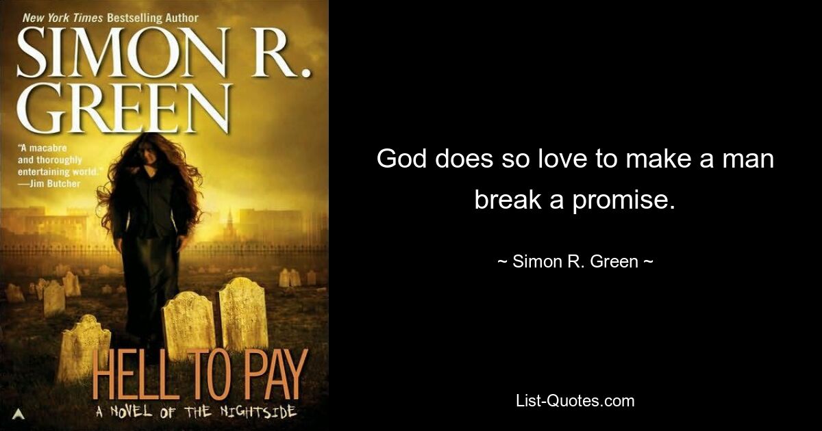 God does so love to make a man break a promise. — © Simon R. Green