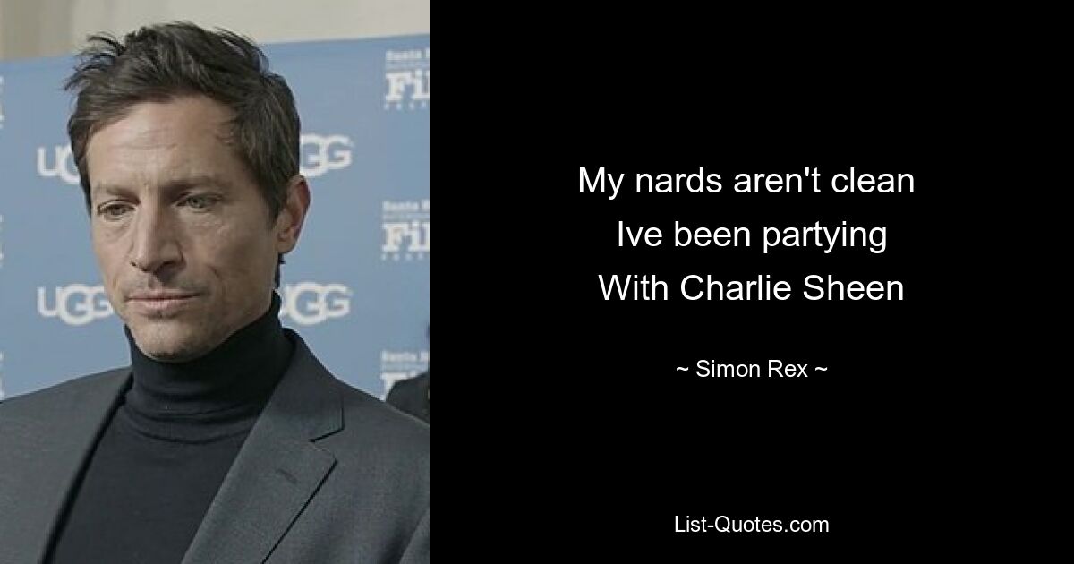 My nards aren't clean 
Ive been partying
With Charlie Sheen — © Simon Rex