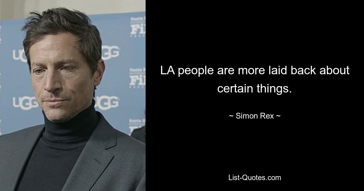 LA people are more laid back about certain things. — © Simon Rex