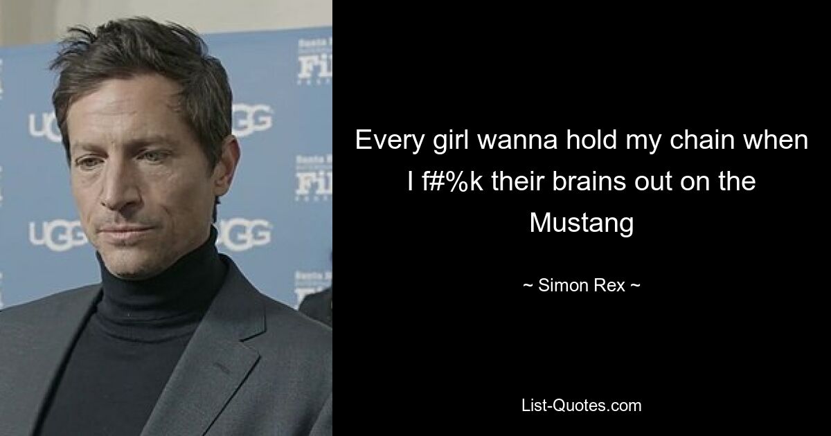 Every girl wanna hold my chain when I f#%k their brains out on the Mustang — © Simon Rex