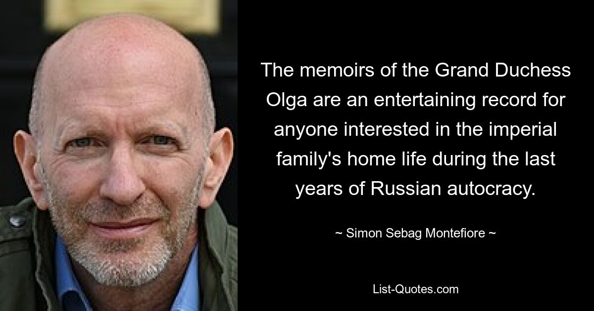 The memoirs of the Grand Duchess Olga are an entertaining record for anyone interested in the imperial family's home life during the last years of Russian autocracy. — © Simon Sebag Montefiore