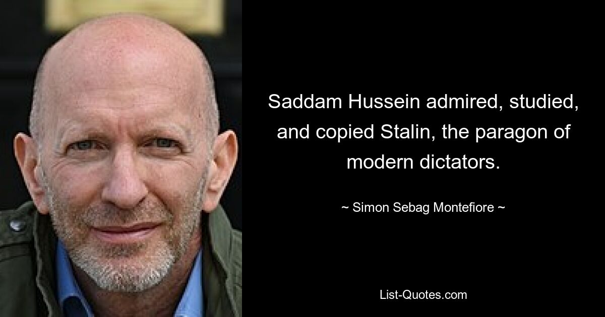 Saddam Hussein admired, studied, and copied Stalin, the paragon of modern dictators. — © Simon Sebag Montefiore