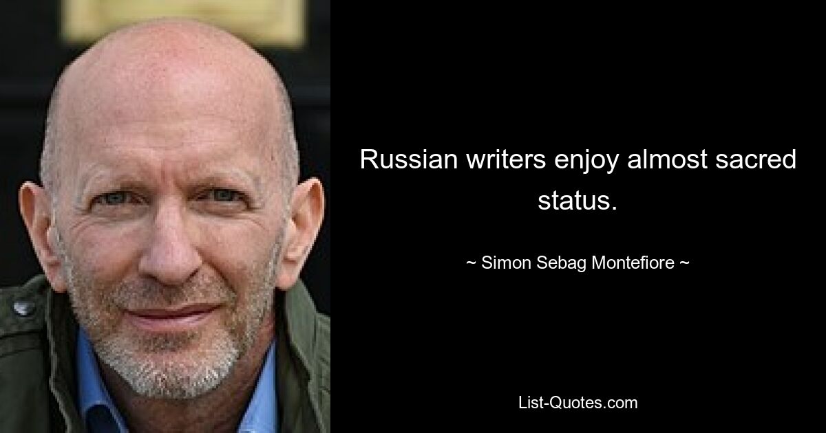 Russian writers enjoy almost sacred status. — © Simon Sebag Montefiore