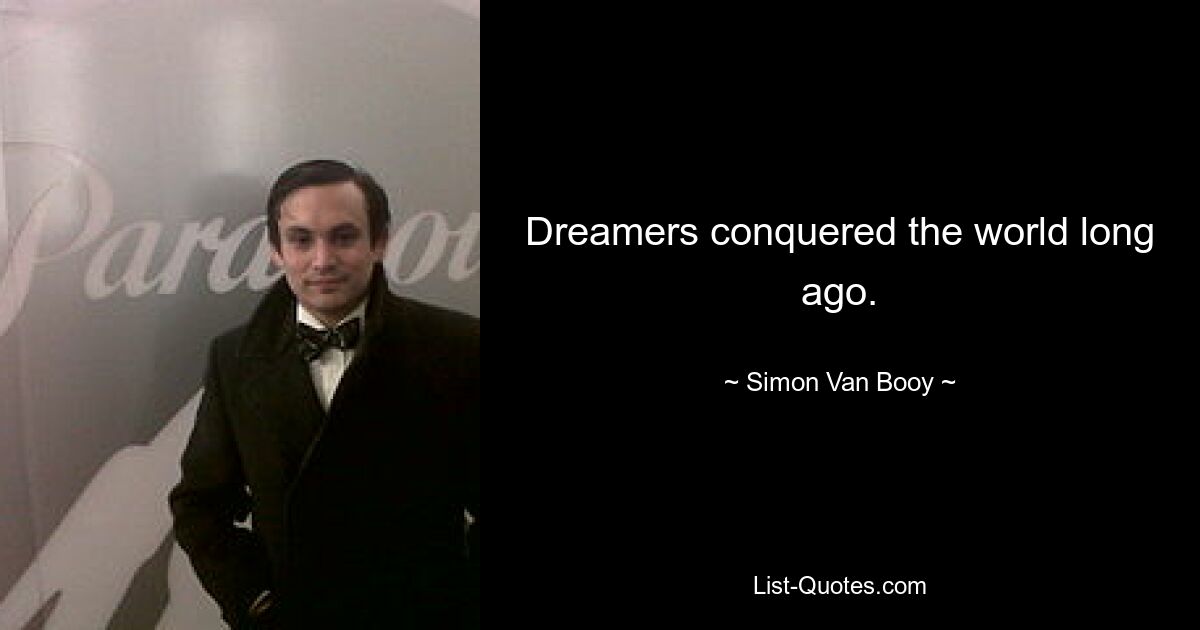 Dreamers conquered the world long ago. — © Simon Van Booy