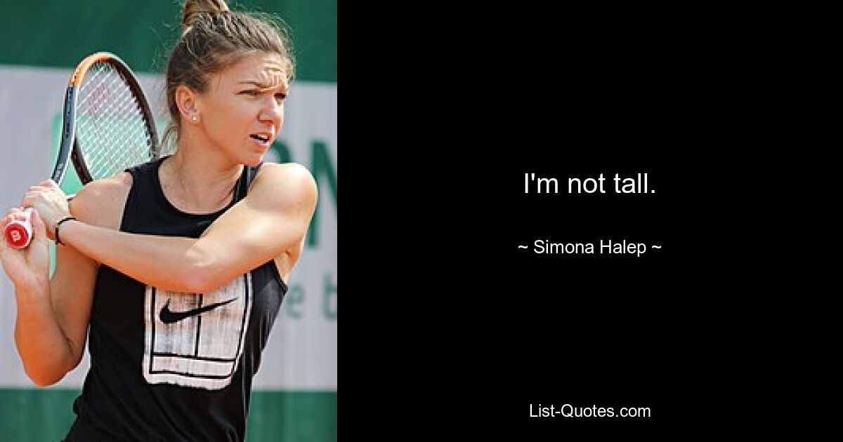 I'm not tall. — © Simona Halep