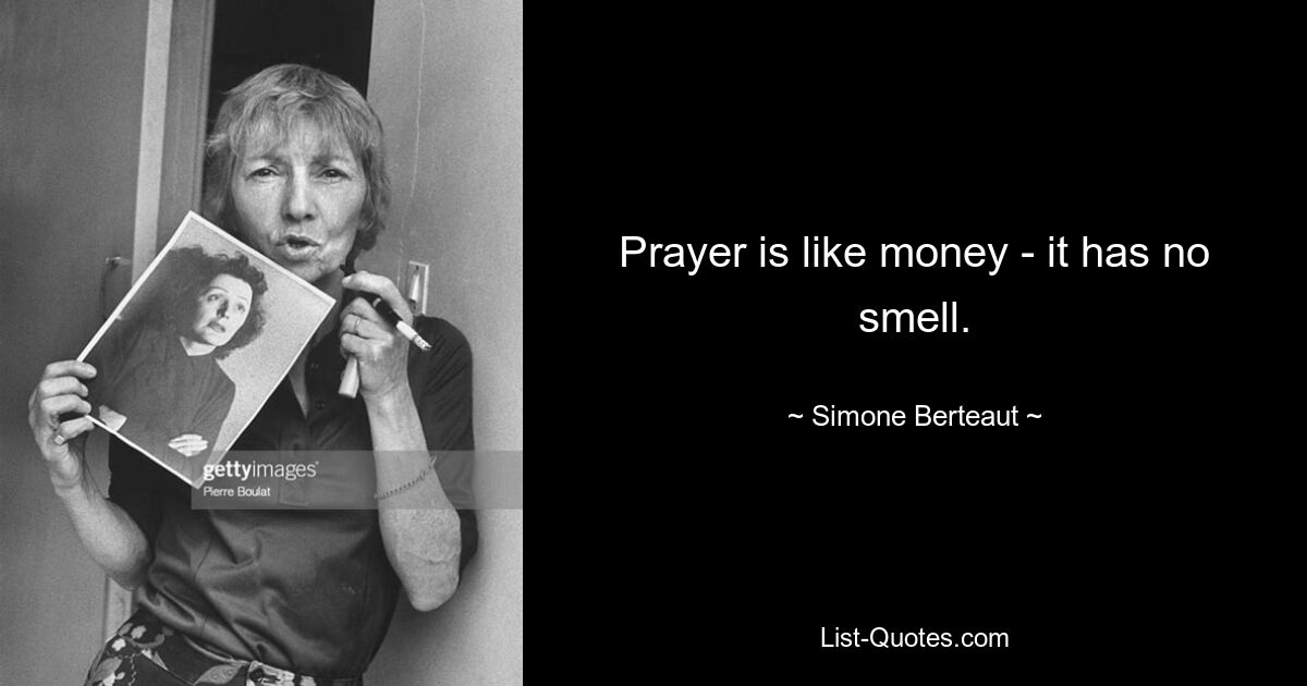 Prayer is like money - it has no smell. — © Simone Berteaut