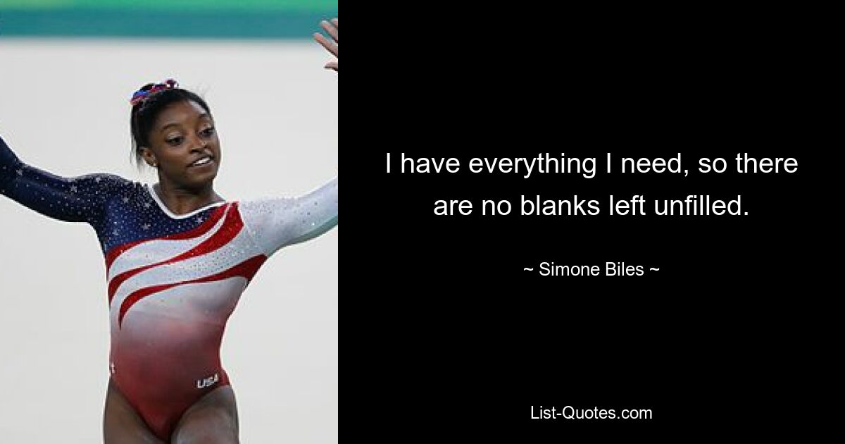 I have everything I need, so there are no blanks left unfilled. — © Simone Biles