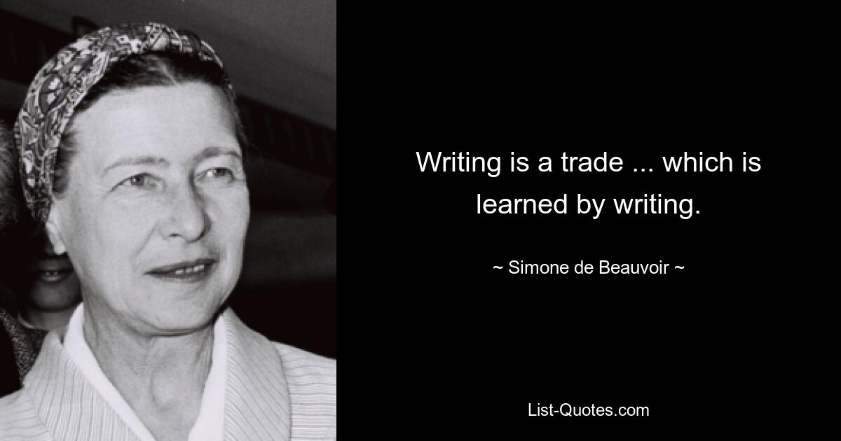 Writing is a trade ... which is learned by writing. — © Simone de Beauvoir