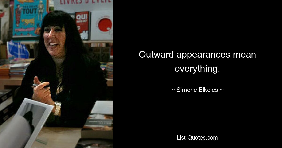 Outward appearances mean everything. — © Simone Elkeles