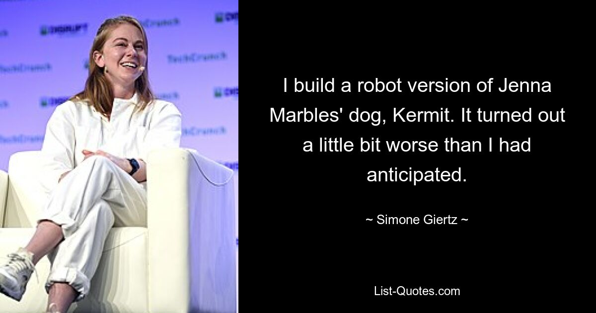 I build a robot version of Jenna Marbles' dog, Kermit. It turned out a little bit worse than I had anticipated. — © Simone Giertz