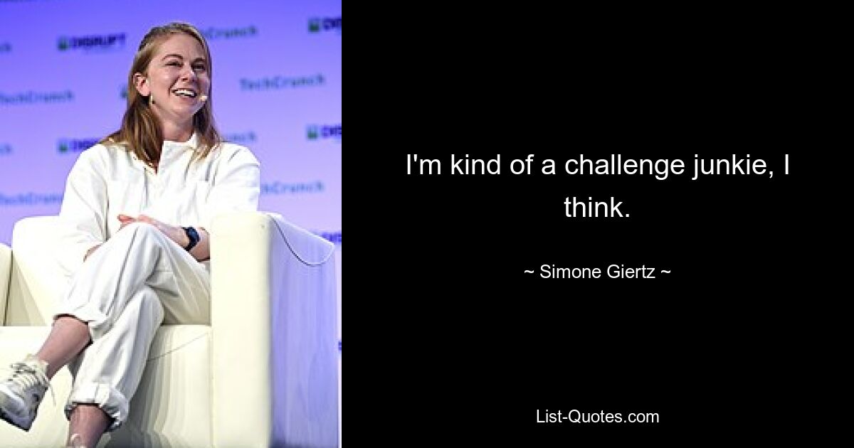 I'm kind of a challenge junkie, I think. — © Simone Giertz