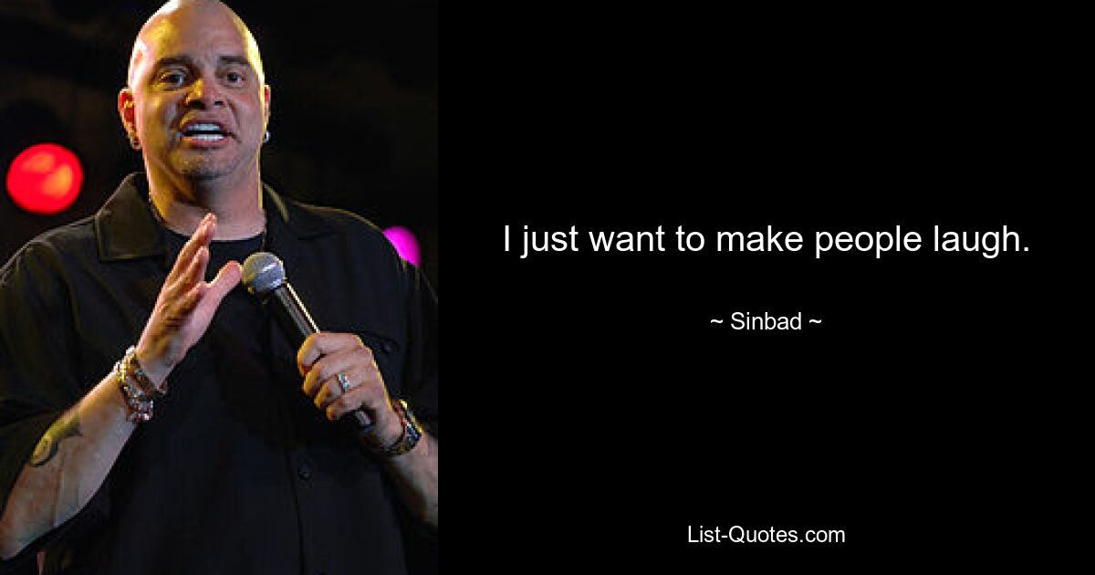 I just want to make people laugh. — © Sinbad