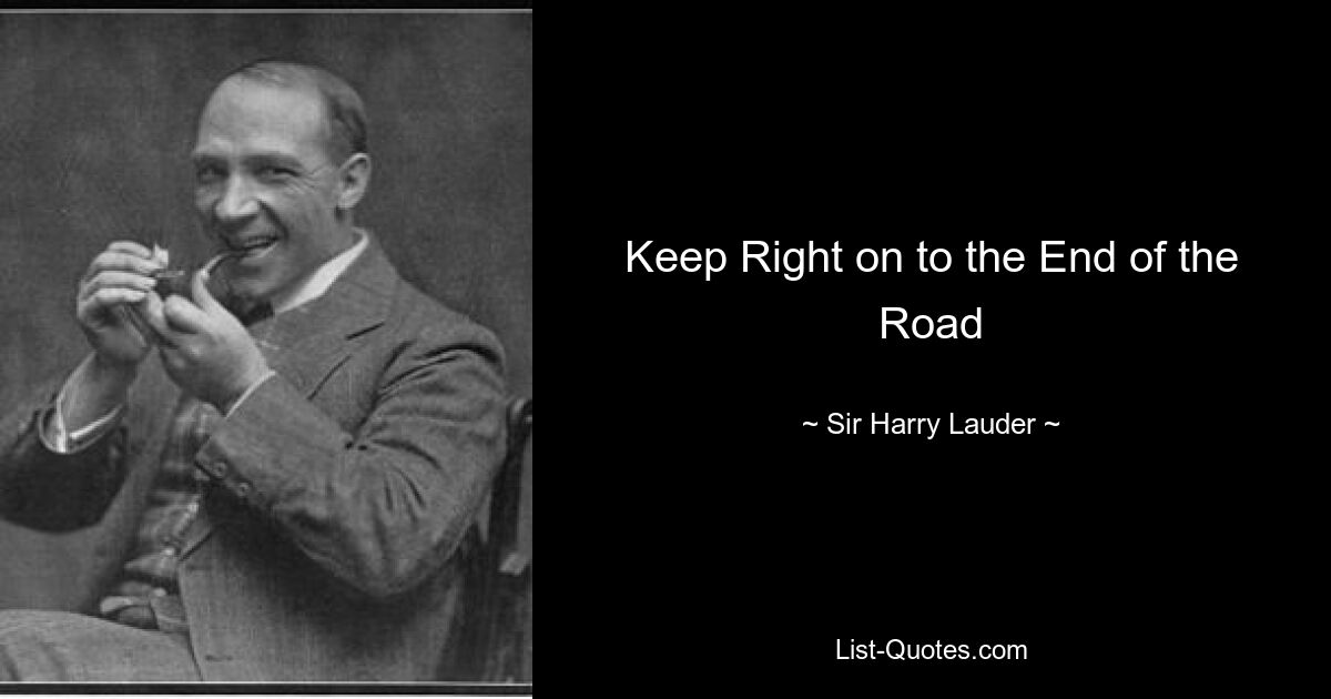 Keep Right on to the End of the Road — © Sir Harry Lauder