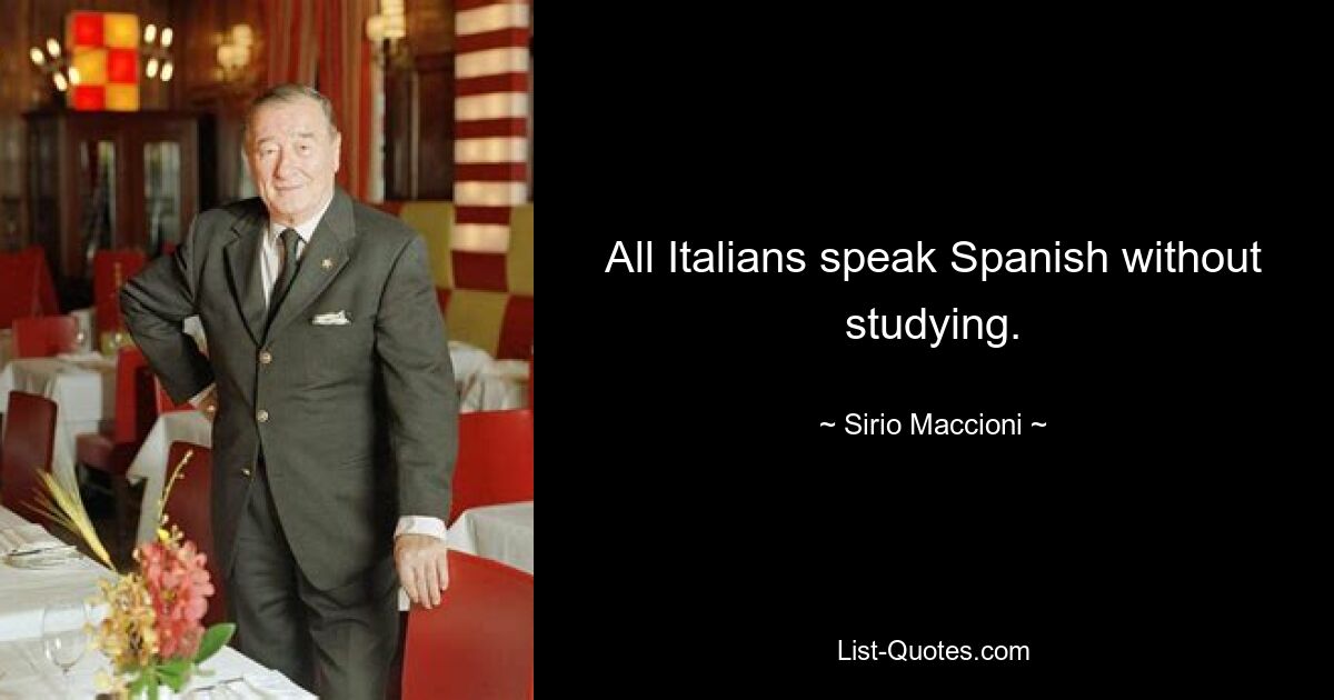 All Italians speak Spanish without studying. — © Sirio Maccioni