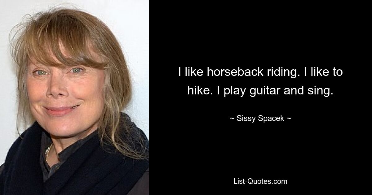 Ich reite gern. Ich wandere gern. Ich spiele Gitarre und singe. — © Sissy Spacek