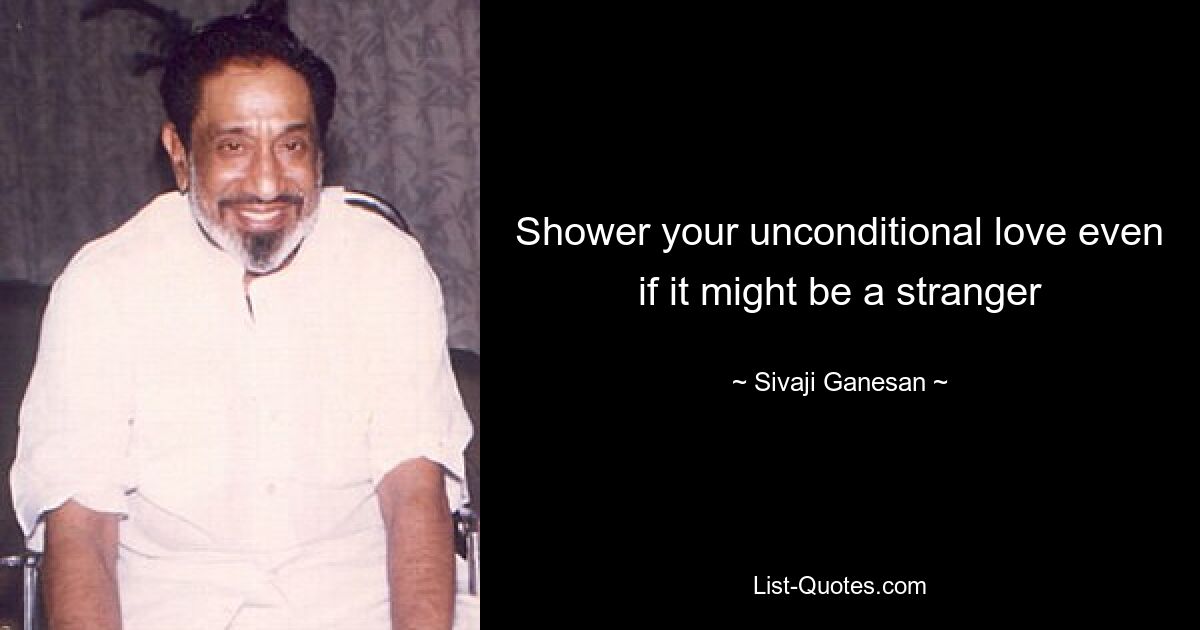 Shower your unconditional love even if it might be a stranger — © Sivaji Ganesan