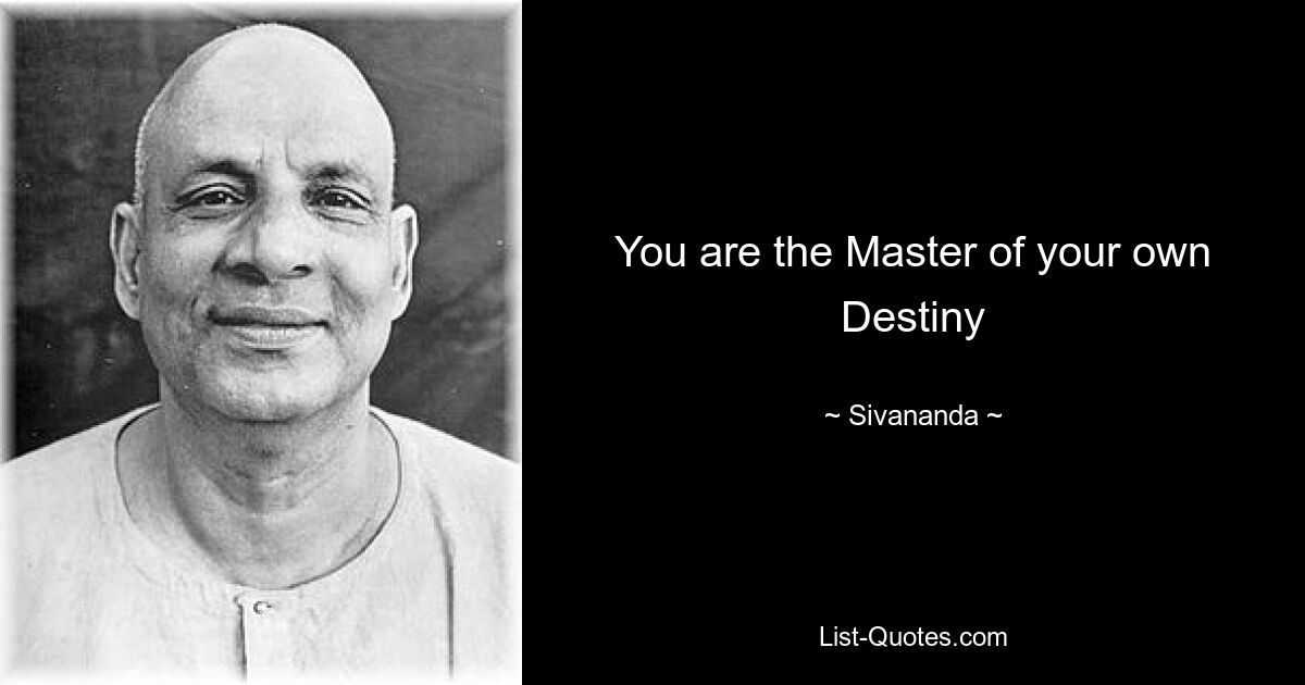 You are the Master of your own Destiny — © Sivananda