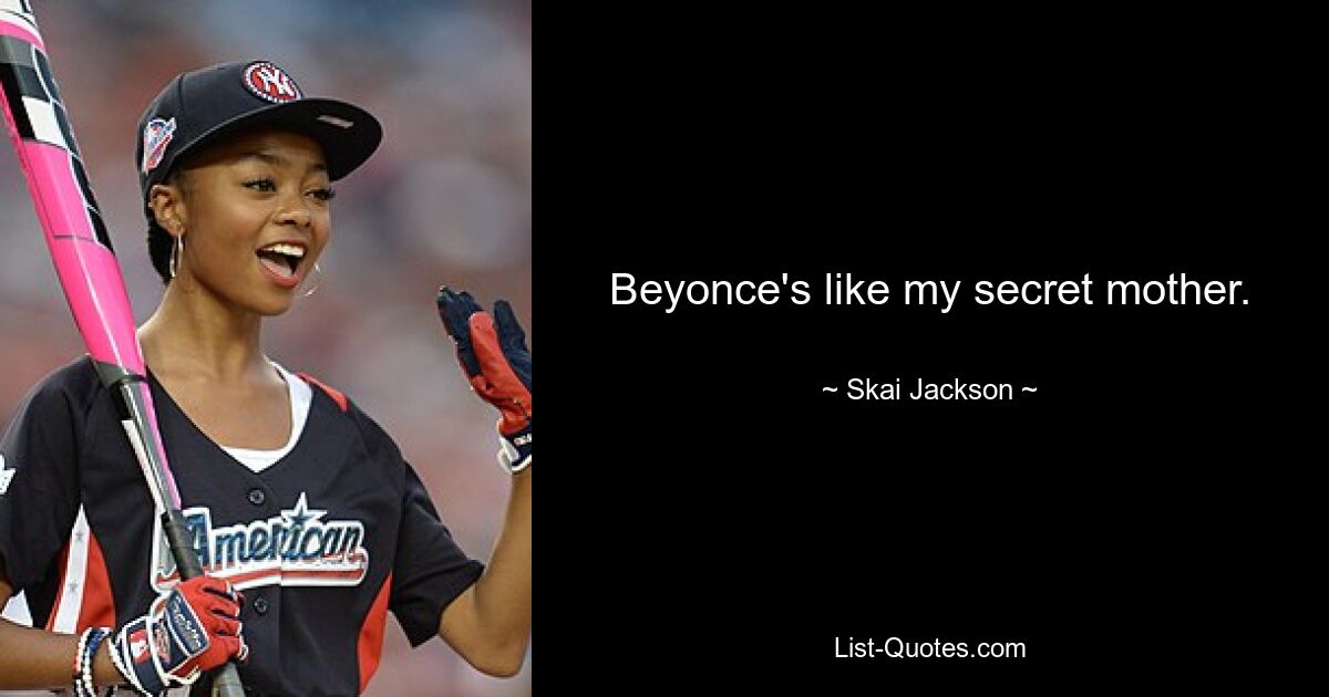 Beyonce's like my secret mother. — © Skai Jackson