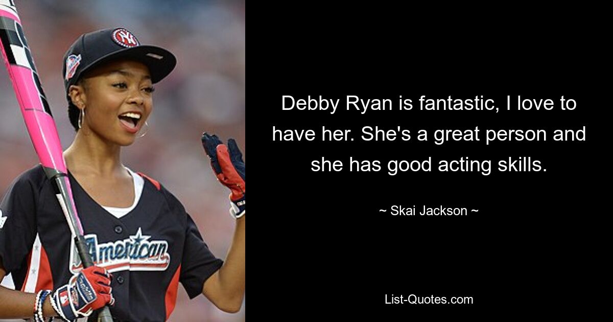 Debby Ryan is fantastic, I love to have her. She's a great person and she has good acting skills. — © Skai Jackson