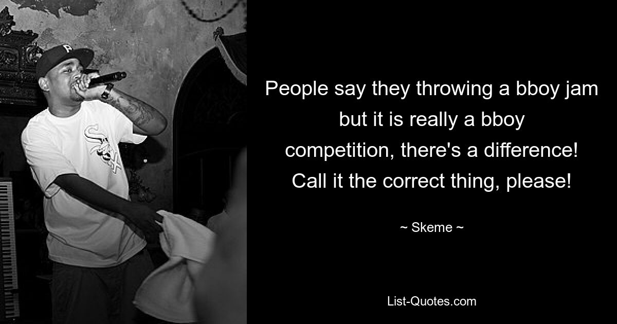 People say they throwing a bboy jam but it is really a bboy competition, there's a difference! Call it the correct thing, please! — © Skeme