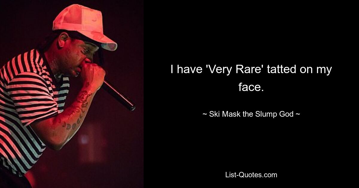 I have 'Very Rare' tatted on my face. — © Ski Mask the Slump God