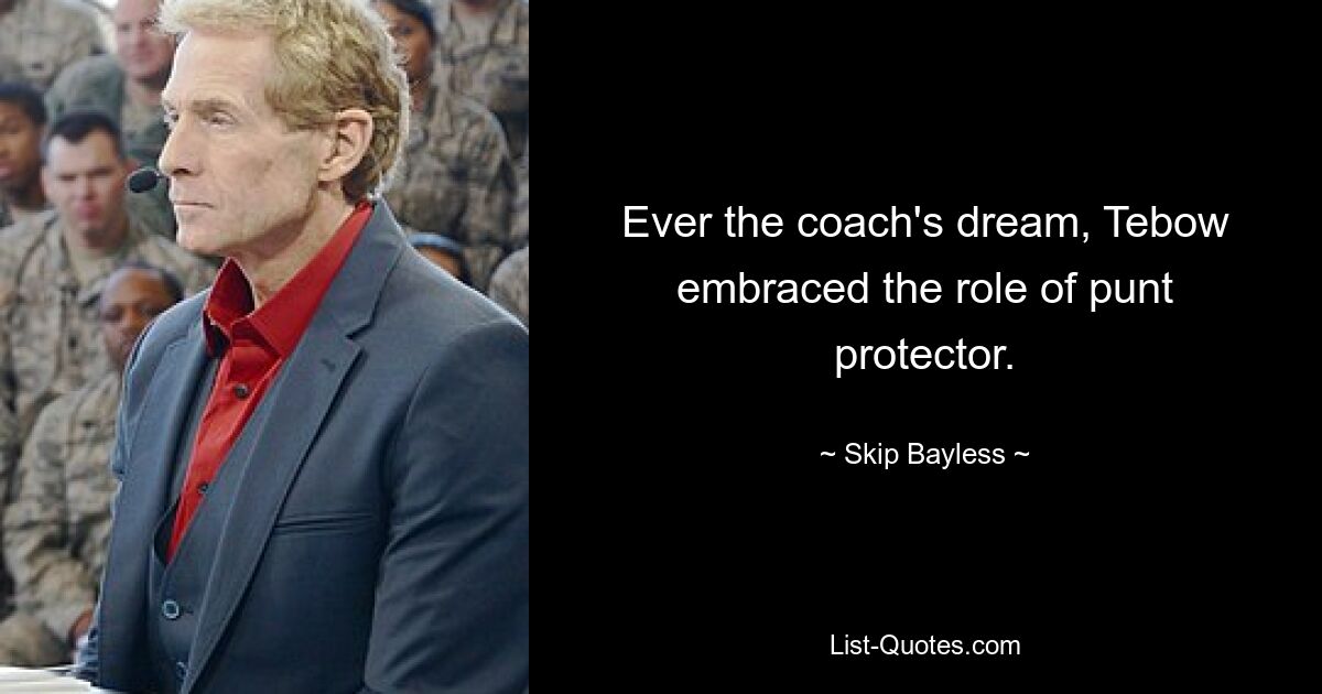 Ever the coach's dream, Tebow embraced the role of punt protector. — © Skip Bayless