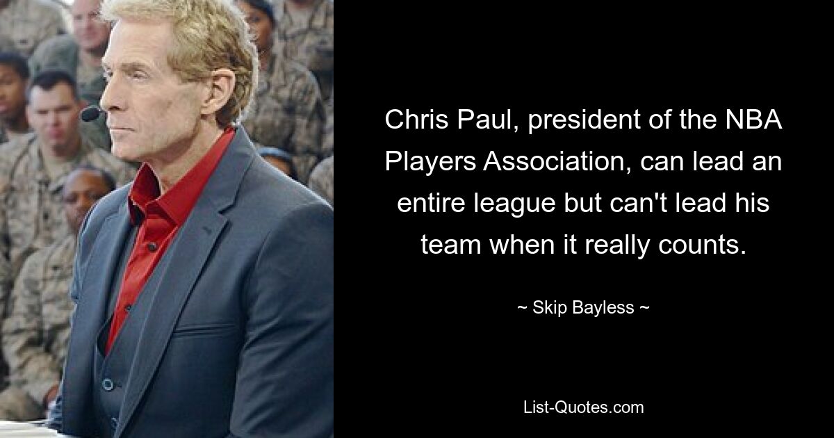 Chris Paul, president of the NBA Players Association, can lead an entire league but can't lead his team when it really counts. — © Skip Bayless