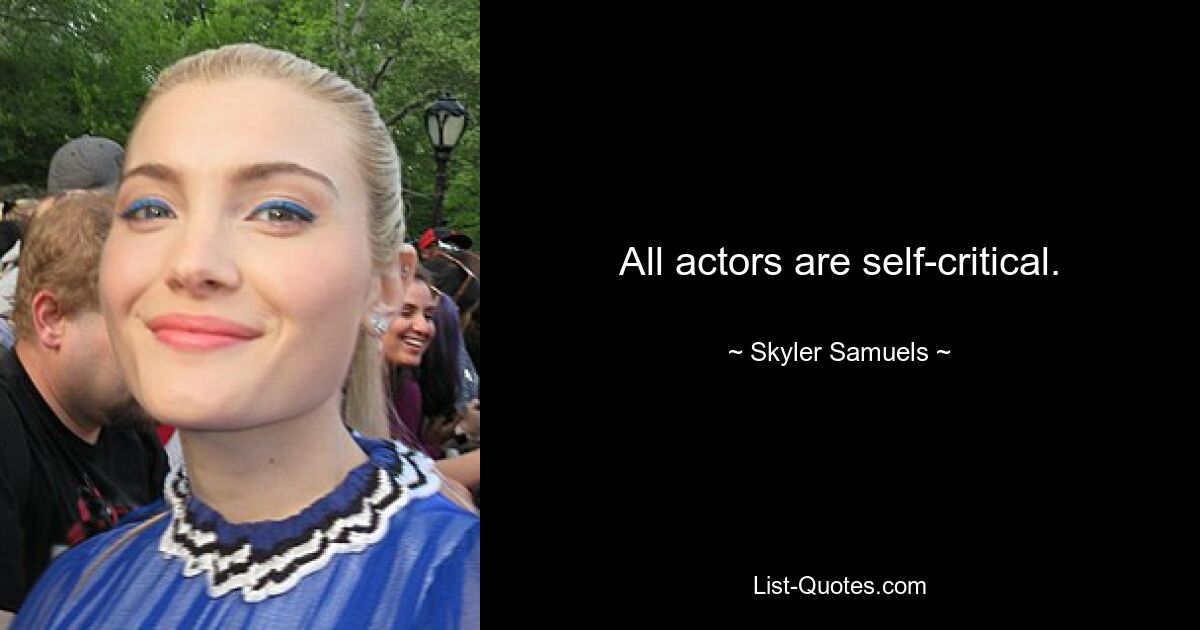 All actors are self-critical. — © Skyler Samuels